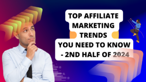 Top Affiliate Marketing Trends You Need to Know - 2nd Half of 2024