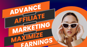 Advanced Affiliate Marketing Strategies – How to Maximize Your Earnings